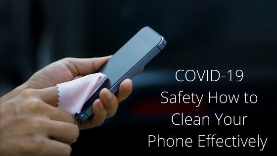 COVID-19: Safety How to Clean Your Phone Effectively